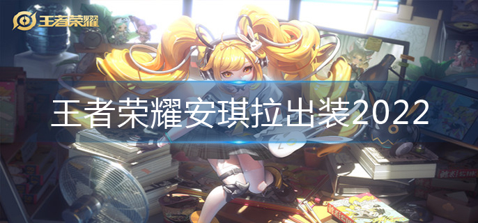 王者荣耀安琪拉出装2022(安琪拉出装推荐)