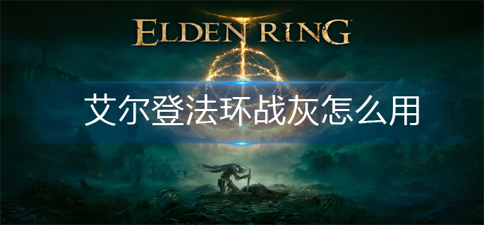 艾尔登法环战灰怎么用(战灰使用方法)