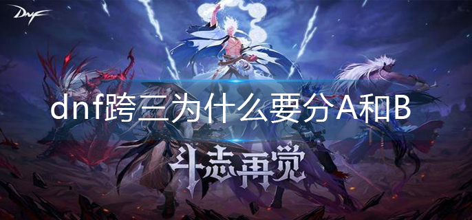 dnf跨三为什么要分A和B(跨三A和B分区介绍)