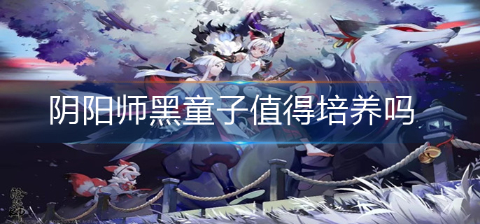 阴阳师黑童子值得培养吗(黑童子培养建议)