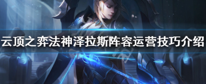 云顶之弈法神泽拉斯怎么玩(云顶之弈法神泽拉斯阵容运营技巧介绍)