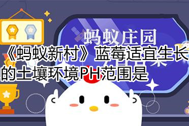 《蚂蚁新村》蓝莓适宜生长的土壤环境PH范围是