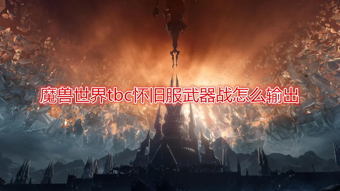 《魔兽世界》tbc怀旧服武器战输出循环攻略