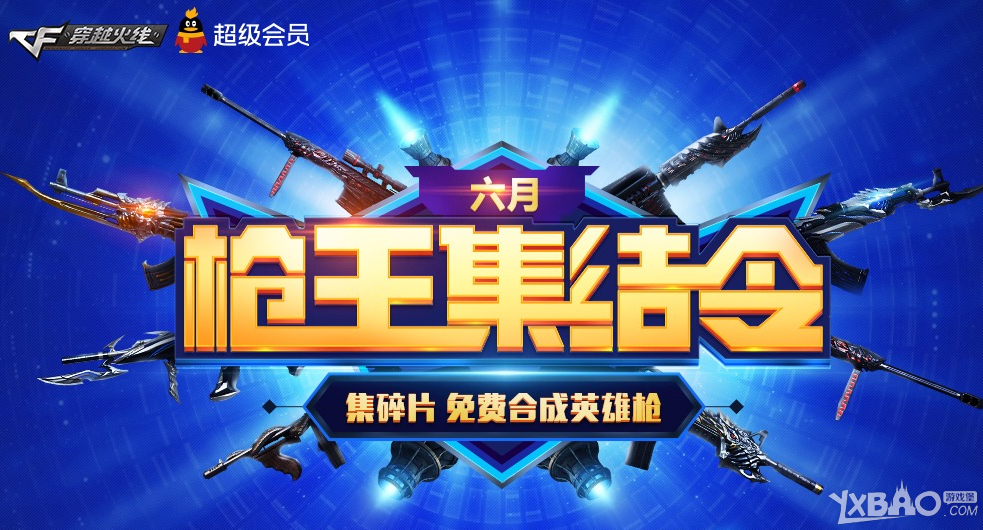 《CF》6月枪王集结令(集碎片 免费合成英雄枪)