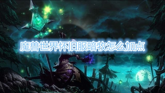 《魔兽世界》怀旧服暗牧天赋加点推荐