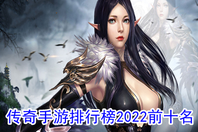 传奇手游排行榜2022前十名(2022人气最旺传奇手游排行榜)