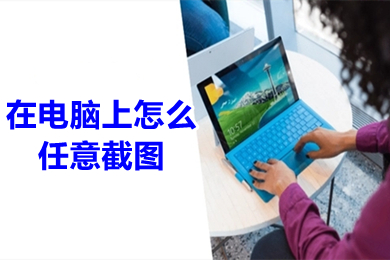 在电脑上怎么任意截图(电脑上任意截图的技巧)
