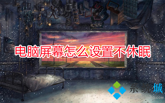 电脑屏幕怎么设置不休眠(怎么让电脑不锁屏不休眠)