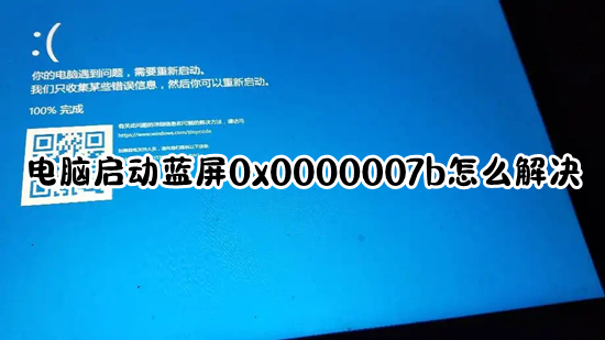 电脑启动蓝屏0x0000007b怎么解决(0x0000007b蓝屏的解决办法)
