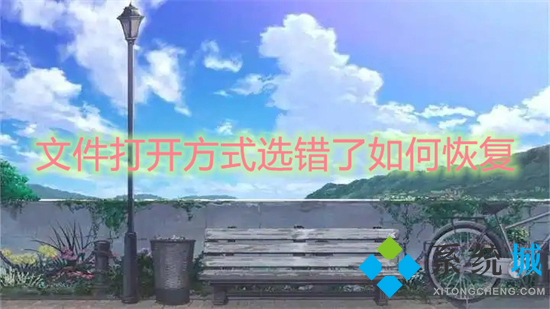 文件打开方式选错了怎么恢复(打开方式默认怎么修改)