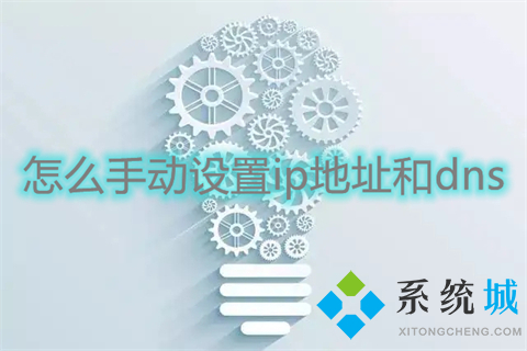 怎么手动设置ip地址和dns(win10手动设置ip地址和dns的方法)