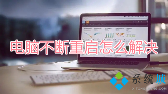 电脑不断重启怎么解决(电脑无缘无故自动重启怎么办)