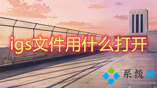 igs文件用什么打开(igs格式用什么打开)