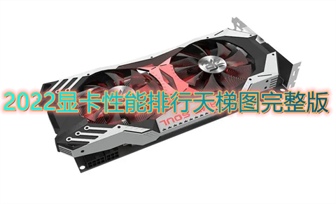 2022显卡性能排行天梯图完整版(显卡天梯图2022年6月最新版)