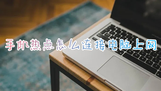 手机热点怎么连接电脑上网(笔记本怎么连接手机热点)