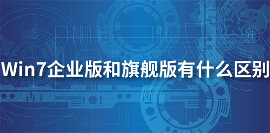 win7企业版和旗舰版有什么区别(win7企业版和旗舰版哪个流畅)