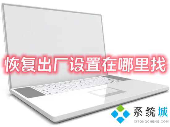 恢复出厂设置在哪里找(电脑怎么恢复出厂设置