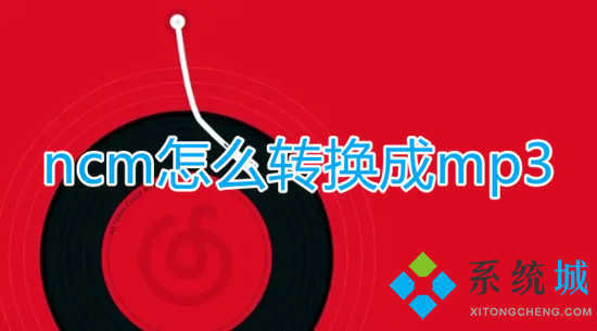 ncm怎么转换成mp3(ncm格式怎么转换为mp3)