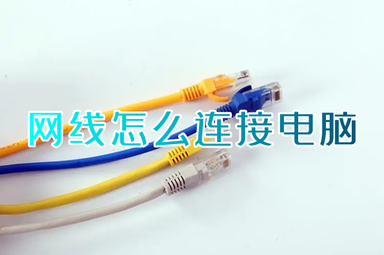 网线怎么连接电脑(电脑连接网线的具体方法)