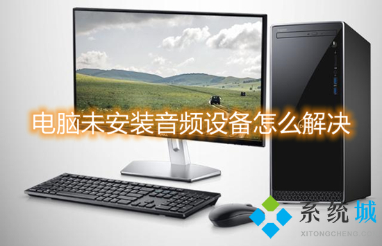 电脑未安装音频设备怎么解决(电脑显示未安装音频设备怎么办)