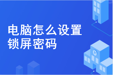 电脑怎么设置锁屏密码(电脑设置锁屏密码的方法)