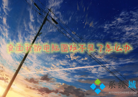 桌面我的电脑图标不见了怎么办(我的电脑图标不见了怎么恢复原状)