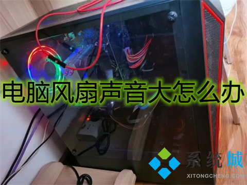 电脑风扇声音大怎么办(电脑风扇声音大的五种解决办法)