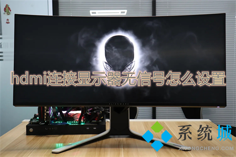 hdmi连接显示器无信号怎么设置(电脑连电视hdmi无信号怎么办)