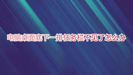 电脑桌面底下一排任务栏不见了怎么办(任务栏消失怎么还原)