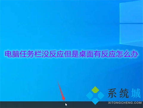 电脑任务栏没反应但是桌面有反应怎么办(电脑任