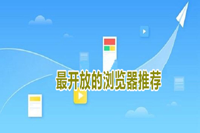最开放的浏览器有哪几款(最开放的浏览器推荐)