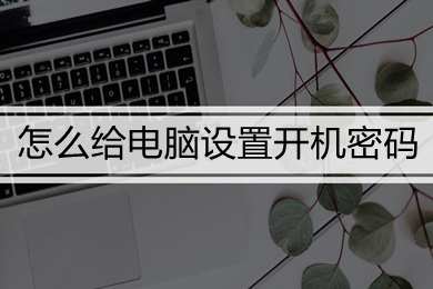 怎么给电脑设置开机密码(给电脑设置开机密码的方法教程)