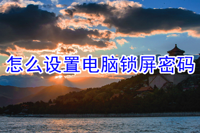 怎么设置电脑锁屏密码(设置电脑锁屏密码的方法介绍)