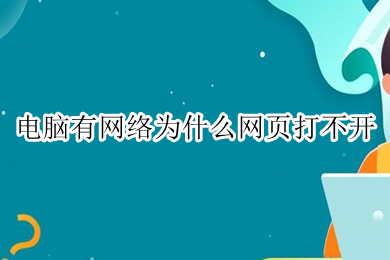 电脑有网络为什么网页打不开(电脑有网络但网页打不开的解决办法)