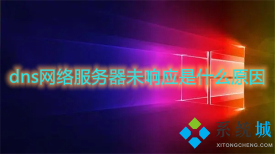 dns网络服务器未响应是什么原因(dns网络服务器未响应的五种解决办法)