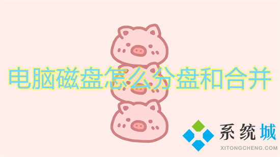 电脑磁盘怎么分盘和合并(磁盘管理怎么合并分区)