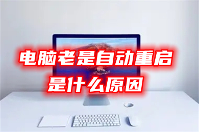电脑老是自动重启是什么原因(电脑隔一会就重启一次的解决办法)