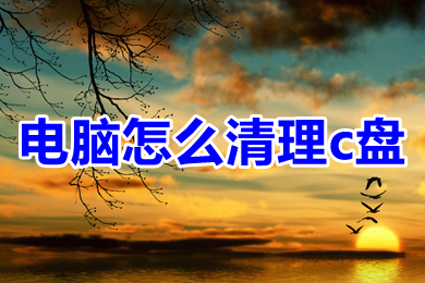 电脑怎么清理c盘(怎么快速清理c盘垃圾)