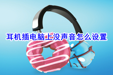耳机插电脑上没声音怎么设置(耳机插电脑上没声音的设置方法)