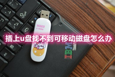 插上u盘找不到可移动磁盘怎么办(插上u盘不显示可移动磁盘的解决办法)