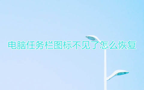 电脑任务栏图标不见了怎么恢复(任务栏图标不见了怎么办)