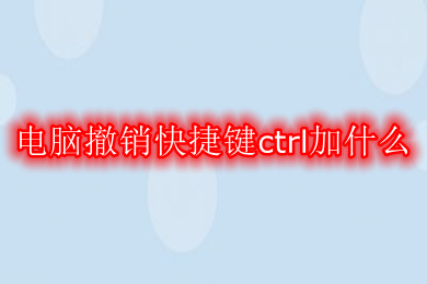 电脑撤销快捷键ctrl加什么(撤销返回上一步的快捷键介绍)