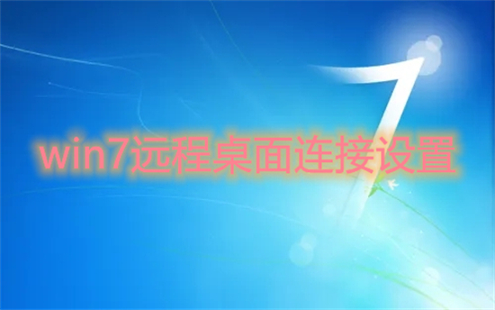 win7远程桌面连接设置(win7远程桌面怎么开)