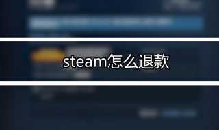 steam怎么退款申请退款(steam退款申请退款的方法)