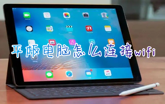 平板电脑怎么连接wifi(平板电脑怎么连接网络wifi)