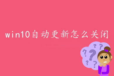 win10自动更新怎么关闭(关闭win10电脑自动更新的方法)