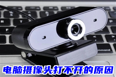 电脑摄像头打不开的原因(电脑摄像头无法启动怎么办)