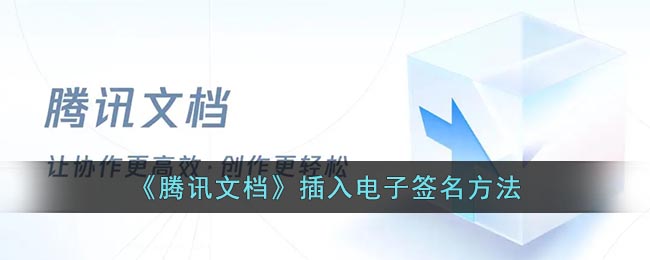 腾讯文档电子签名怎么弄(腾讯文档插入电子签名方法)