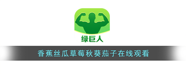 香蕉丝瓜草莓秋葵茄子在线观看(香蕉丝瓜黄瓜茄子草莓秋葵小猪芭乐网站入口