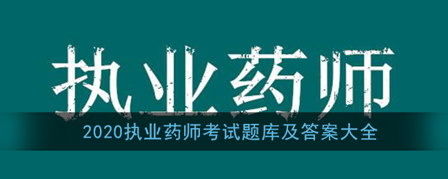 2020执业药师考试题库及答案大全(执业药师考试真题及答案汇总)